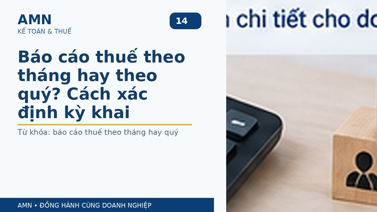 Báo cáo thuế theo tháng hay theo quý? Cách xác định kỳ khai