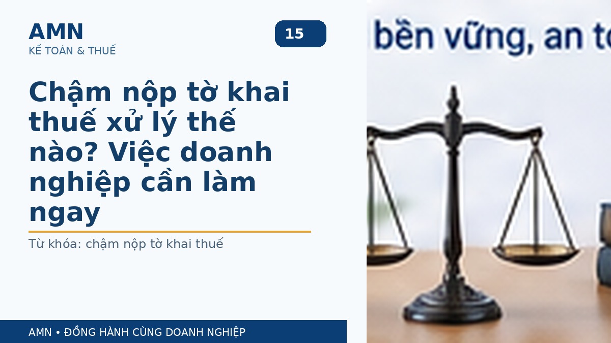 Chậm nộp tờ khai thuế xử lý thế nào? Việc doanh nghiệp cần làm ngay